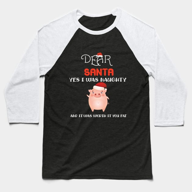 Dear Santa Yes I Was Naughty And It Was Worth It You Fat Pig T-Shirt Baseball T-Shirt by DMarts